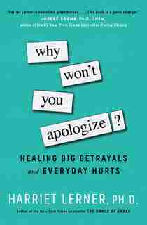 Why Won't You Apologize?: Healing Big Betrayals and Everyday Hurts by Harriet Lerner