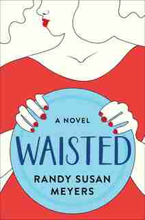 Waisted: A Novel by Randy Susan Meyers