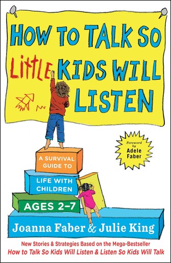 How to Talk So Little Kids Will Listen: A Survival Guide to Life with Children Ages 2-7 by Joanna Faber