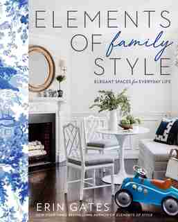 Elements of Family Style: Elegant Spaces For Everyday Life by Erin Gates
