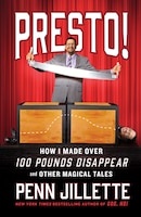 Presto!: How I Made Over 100 Pounds Disappear and Other Magical Tales
