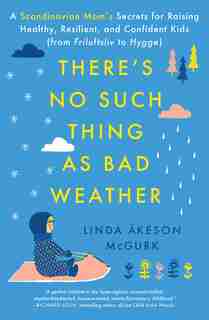 There's No Such Thing as Bad Weather: A Scandinavian Mom's Secrets for Raising Healthy, Resilient, and Confident Kids (from Friluftsliv t de Linda Åkeson McGurk