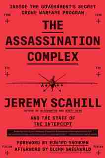 The Assassination Complex: Inside the Government's Secret Drone Warfare Program by Jeremy Scahill