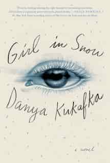Girl in Snow: A Novel by DANYA KUKAFKA