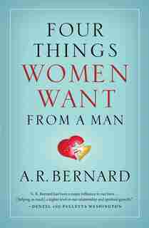 Four Things Women Want from a Man by A. R. Bernard