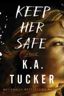 Keep Her Safe: A Novel by K.A. Tucker
