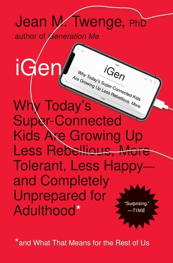 iGen: Why Today's Super-Connected Kids Are Growing Up Less Rebellious, More Tolerant, Less Happy--and Com by Jean M. Twenge