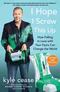 I Hope I Screw This Up: How Falling In Love With Your Fears Can Change The World by Kyle Cease
