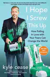 I Hope I Screw This Up: How Falling In Love with Your Fears Can Change the World by Kyle Cease