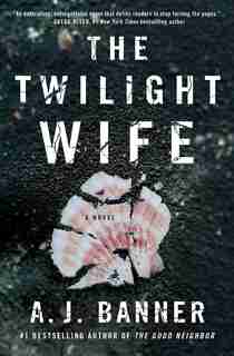 The Twilight Wife: A Psychological Thriller by the Author of The Good Neighbor by A.j. Banner