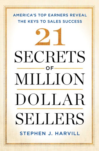 21 Secrets of Million-Dollar Sellers: America's Top Earners Reveal the Keys to Sales Success by Stephen J. Harvill