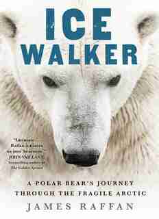 Ice Walker: A Polar Bear's Journey Through The Fragile Arctic de James Raffan