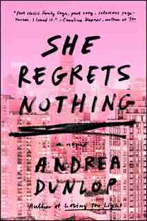 She Regrets Nothing: A Novel by Andrea Dunlop