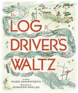 The Log Driver's Waltz by Wade Hemsworth