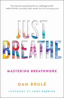 Just Breathe: Mastering Breathwork by Dan Brule