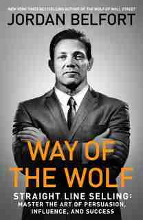 Way of the Wolf: Straight Line Selling: Master the Art of Persuasion, Influence, and Success de Jordan Belfort