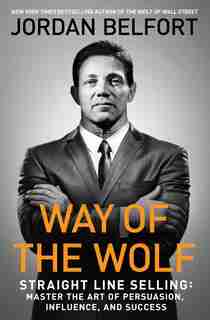 Way of the Wolf: Straight Line Selling: Master the Art of Persuasion, Influence, and Success de Jordan Belfort