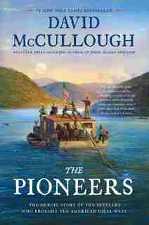 The Pioneers: The Heroic Story Of The Settlers Who Brought The American Ideal West by David Mccullough
