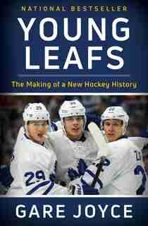 Young Leafs: The Making of a New Hockey History by Gare Joyce