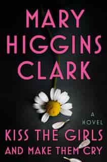 Kiss the Girls and Make Them Cry: A Novel by Mary Higgins Clark