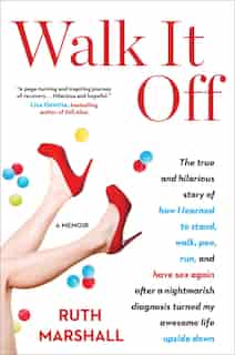 Walk It Off: The True and Hilarious Story of How I Learned to Stand, Walk, Pee, Run, and Have Sex Again After a by Ruth Marshall