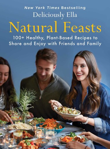 Natural Feasts 100 Healthy Plant Based Recipes To Share And Enjoy With Friends And Family