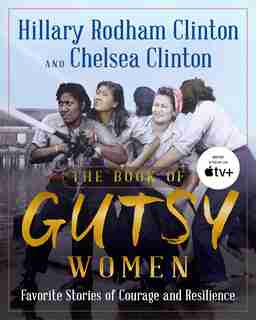 The Book Of Gutsy Women: Favorite stories Of Courage And Resilience by Hillary Rodham Clinton
