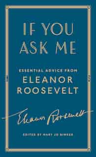 If You Ask Me: Essential Advice from Eleanor Roosevelt by Eleanor Roosevelt