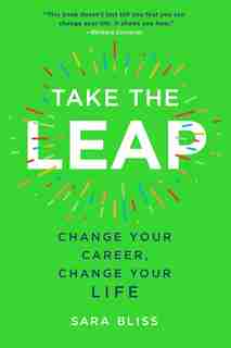 Take the Leap: Change Your Career, Change Your Life by Sara Bliss