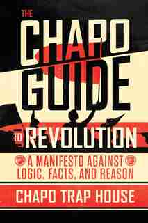 The Chapo Guide To Revolution: A Manifesto Against Logic, Facts, And Reason by Chapo Trap House