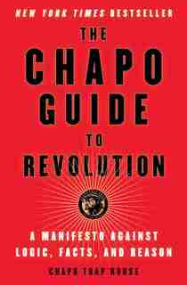 The Chapo Guide to Revolution: A Manifesto Against Logic, Facts, and Reason by Chapo Trap House