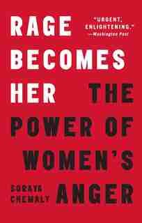 Rage Becomes Her: The Power of Women's Anger by Soraya Chemaly