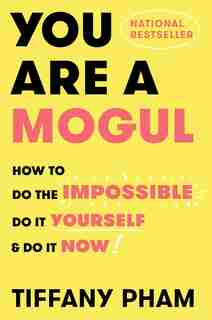 You Are A Mogul: How to Do the Impossible, Do It Yourself, and Do It Now by Tiffany Pham