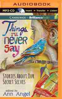 Things I'll Never Say: Stories About Our Secret Selves by Ann Angel (Editor)