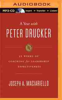 A Year With Peter Drucker: 52 Weeks Of Coaching For Leadership Effectiveness by Joseph A. Maciariello