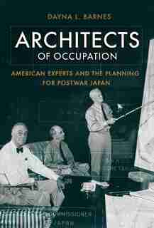 Architects of Occupation: American Experts and Planning for Postwar Japan by Dayna L. Barnes