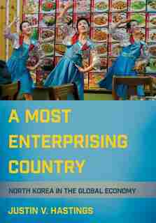 A Most Enterprising Country: North Korea in the Global Economy by Justin V. Hastings