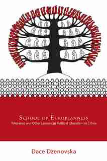 School of Europeanness: Tolerance and Other Lessons in Political Liberalism in Latvia by Dace Dzenovska