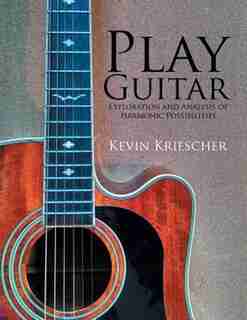 Play Guitar: Exploration and Analysis of Harmonic Possibilities by Kevin Kriescher