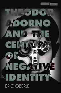 Theodor Adorno And The Century Of Negative Identity de Eric Oberle