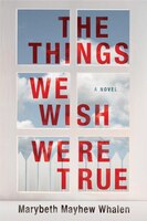 The Things We Wish Were True: A Novel