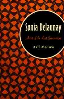 Sonia Delaunay: Artist Of The Lost Generation by Axel Madsen