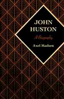 John Huston: A Biography by Axel Madsen