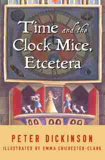 Time And The Clock Mice, Etcetera by Peter Dickinson