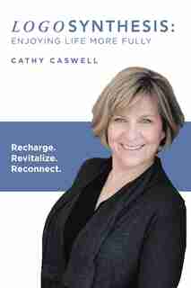 Logosynthesis: Enjoying Life More Fully: Recharge. Revitalize. Reconnect. by Cathy Caswell