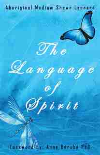 The Language of Spirit by Aboriginal Medium Shawn Leonard