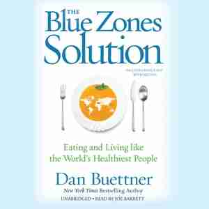 The Blue Zones Solution: Eating And Living Like The World's Healthiest People by Dan Buettner