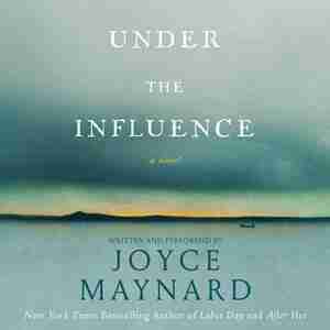 Under The Influence: A Novel by Joyce Maynard
