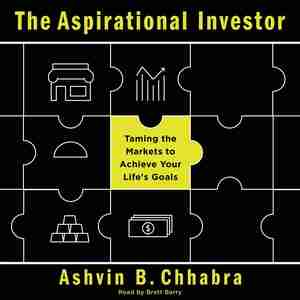 The Aspirational Investor: Taming The Markets To Achieve Your Life's Goals by Ashvin B. Chhabra