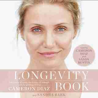 The Longevity Book: The Science Of Aging, The Biology Of Strength, And The Privilege Of Time by Cameron Diaz